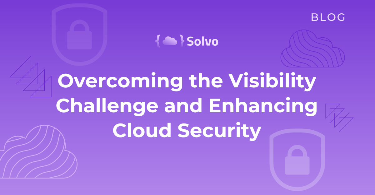 Overcoming the Visibility Challenge and Enhancing Cloud Security