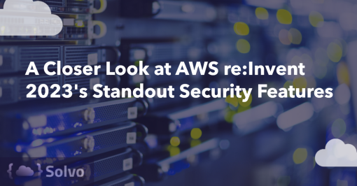 A Closer Look at AWS reInvent 2023's Standout Security Features